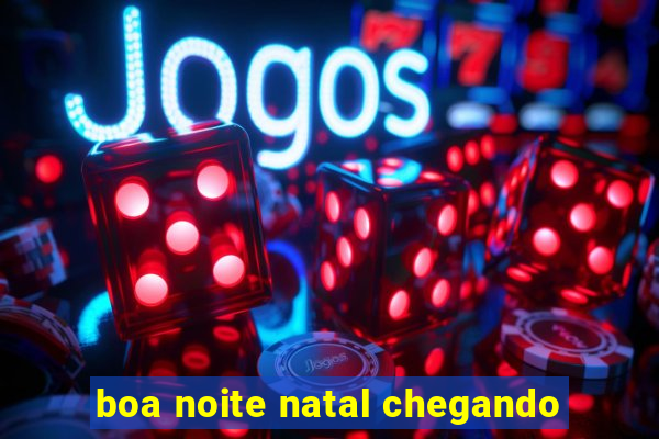 boa noite natal chegando